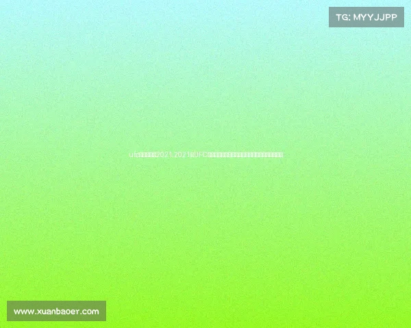 ufc比赛时间表2021,2021年UFC年度风云:巅峰对决激战连场新冠军崛起荣耀时刻 ufc比赛时间表2021,2021年UFC年度风云:巅峰对决激战连场新冠军崛起荣耀时刻